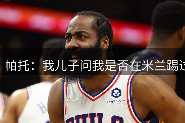 帕托：我兒子問(wèn)我是否在米蘭踢過(guò)球時(shí)，我的眼淚幾乎奪眶而出